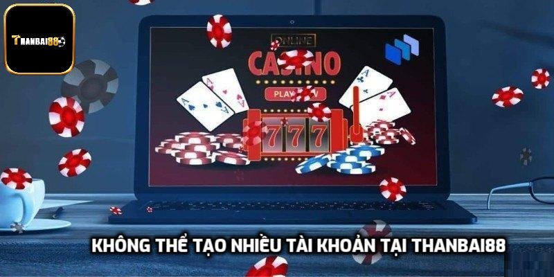 Không thể tạo nhiều tài khoản tại Thanbai88